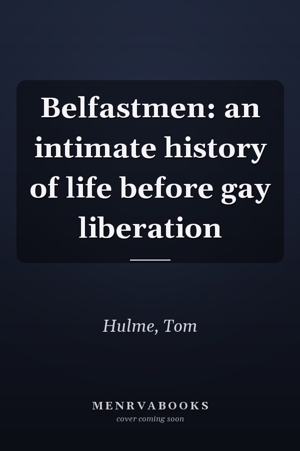 Belfastmen: an intimate history of life before gay liberation