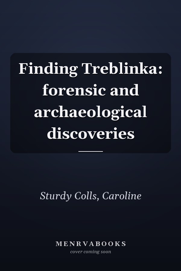 Finding Treblinka: forensic and archaeological discoveries