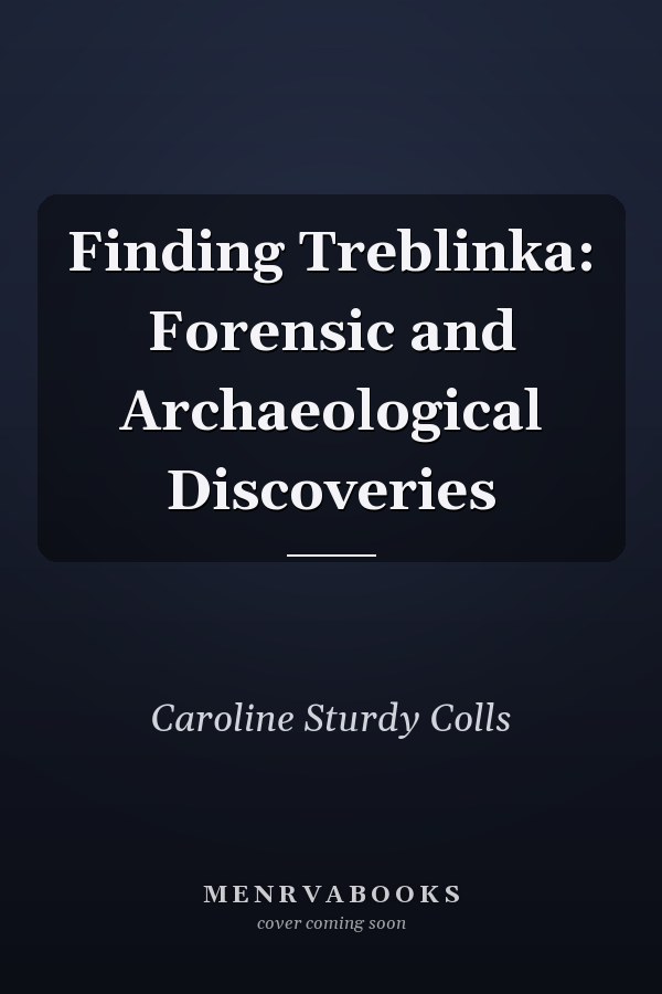 Finding Treblinka: Forensic and Archaeological Discoveries