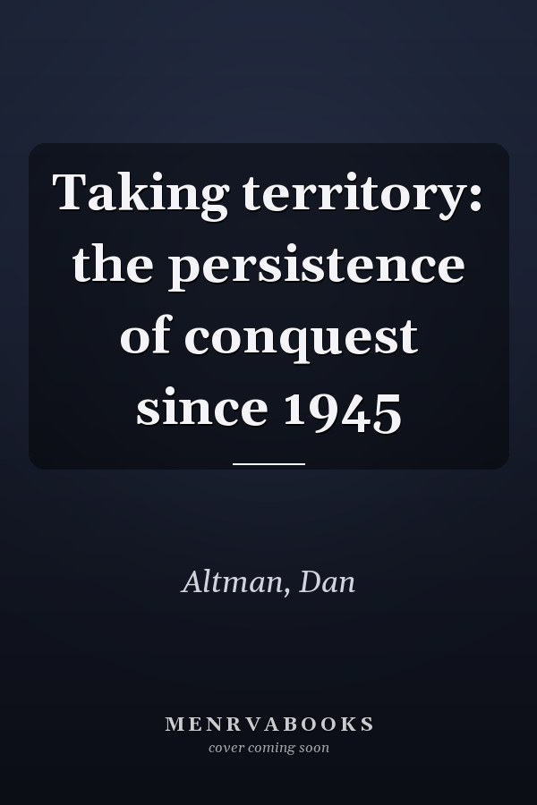 Taking territory: the persistence of conquest since 1945