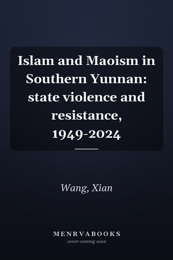 Islam and Maoism in Southern Yunnan: state violence and resistance, 1949-2024