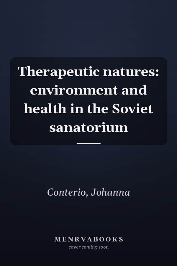 Therapeutic natures: environment and health in the Soviet sanatorium