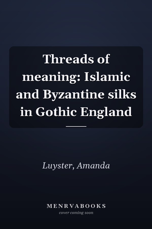 Threads of meaning: Islamic and Byzantine silks in Gothic England