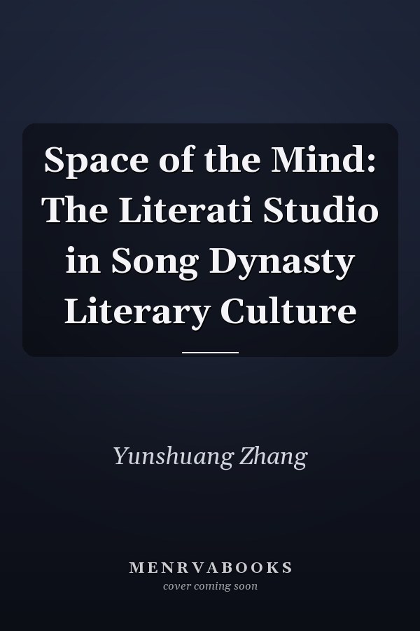 Space of the Mind: The Literati Studio in Song Dynasty Literary Culture