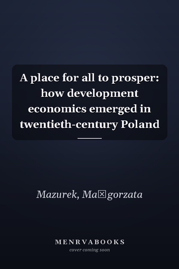 A place for all to prosper: how development economics emerged in twentieth-century Poland