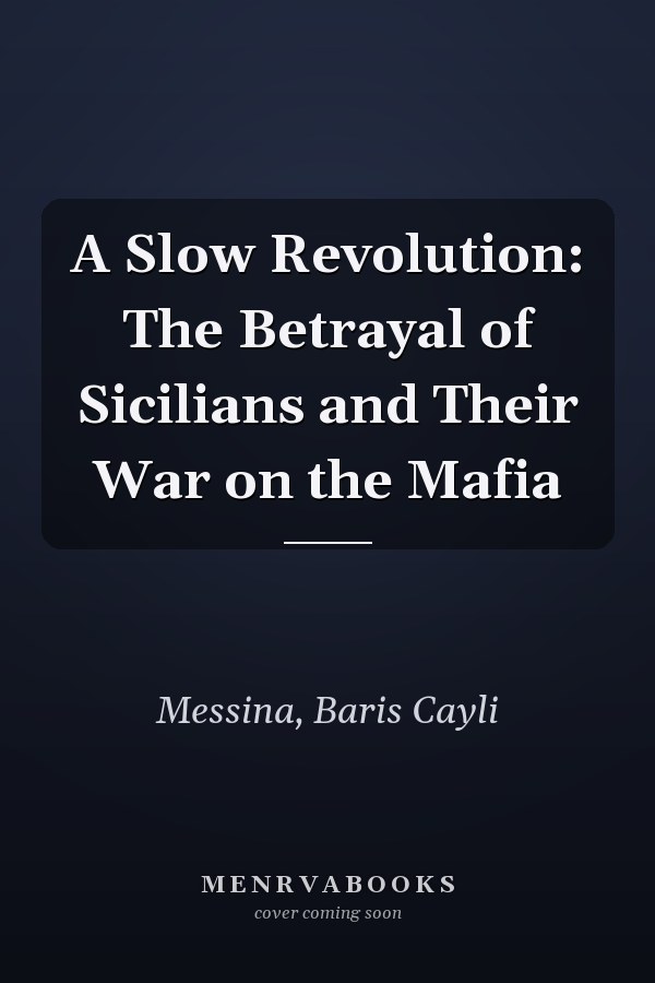A Slow Revolution: The Betrayal of Sicilians and Their War on the Mafia