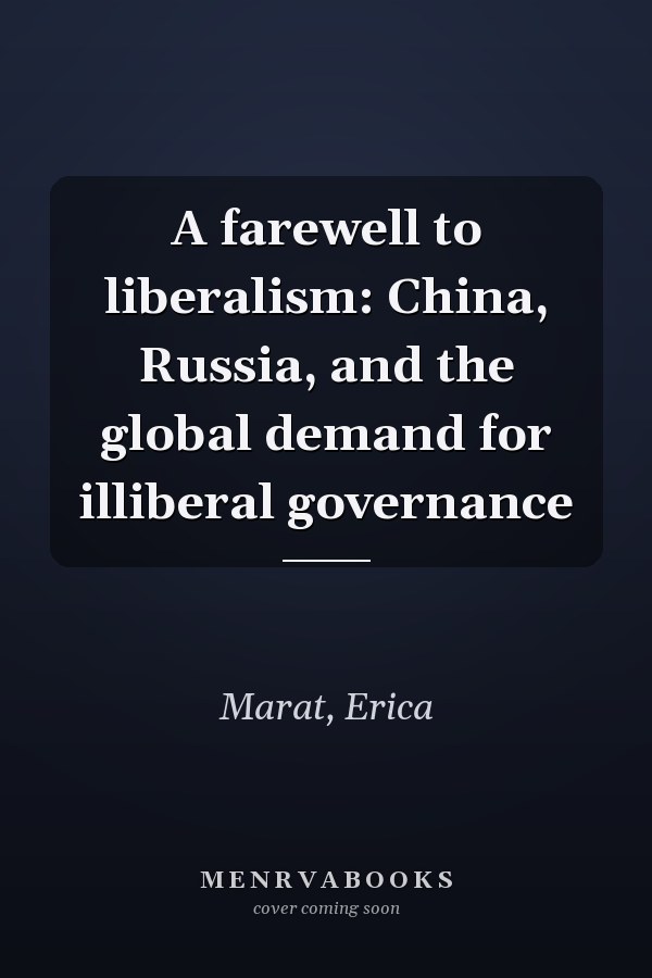 A farewell to liberalism: China, Russia, and the global demand for illiberal governance