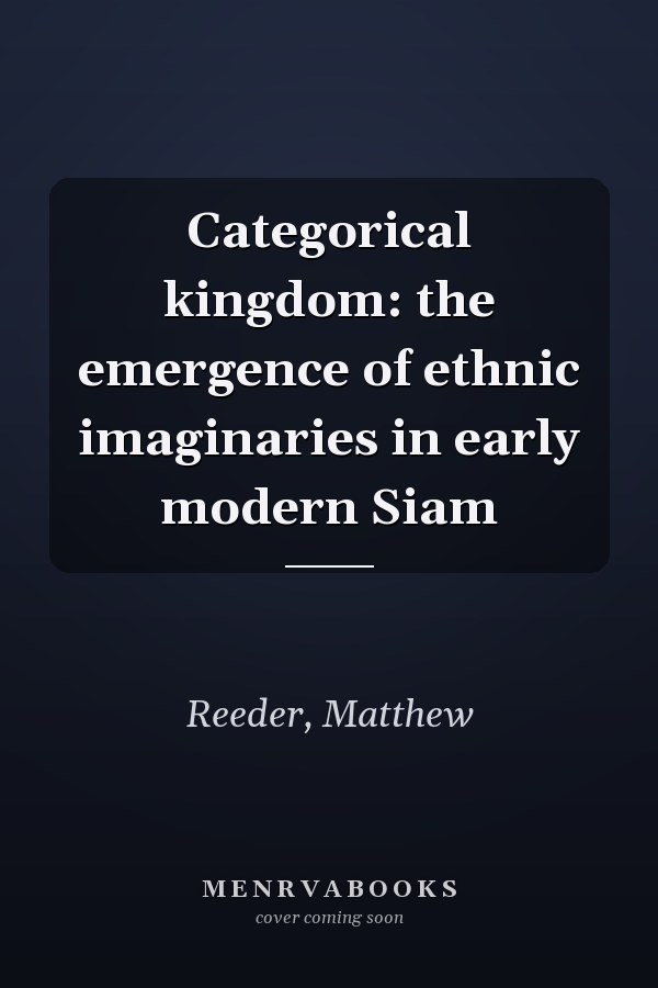 Categorical kingdom: the emergence of ethnic imaginaries in early modern Siam