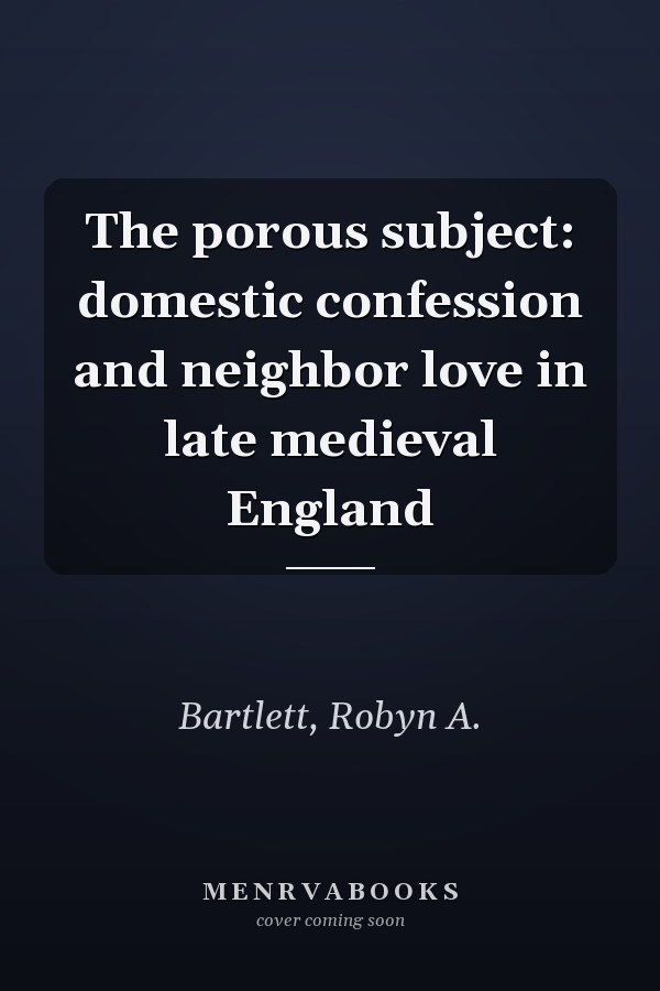 The porous subject: domestic confession and neighbor love in late medieval England