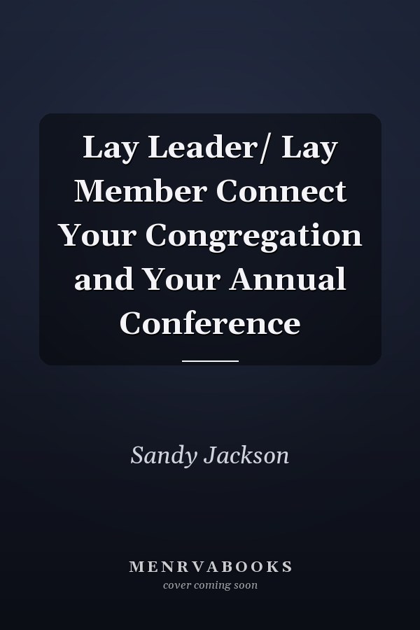 Lay Leader/ Lay Member Connect Your Congregation and Your Annual Conference