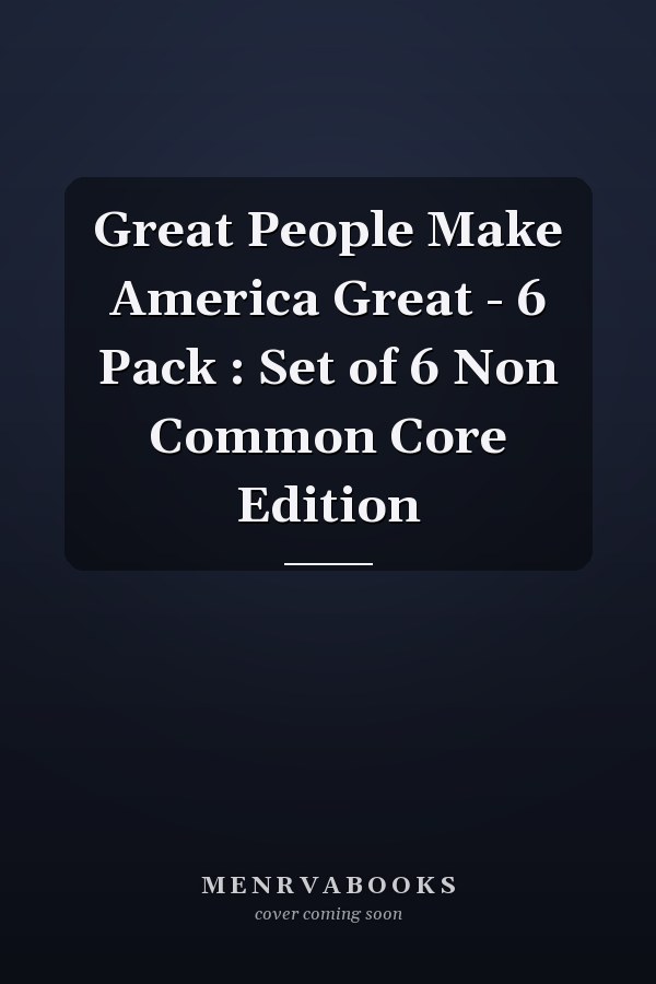 Great People Make America Great - 6 Pack : Set of 6 Non Common Core Edition