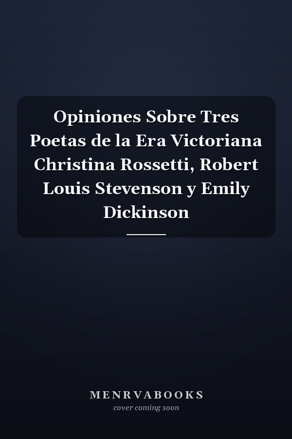 Opiniones Sobre Tres Poetas de la Era Victoriana Christina Rossetti, Robert Louis Stevenson y Emily Dickinson