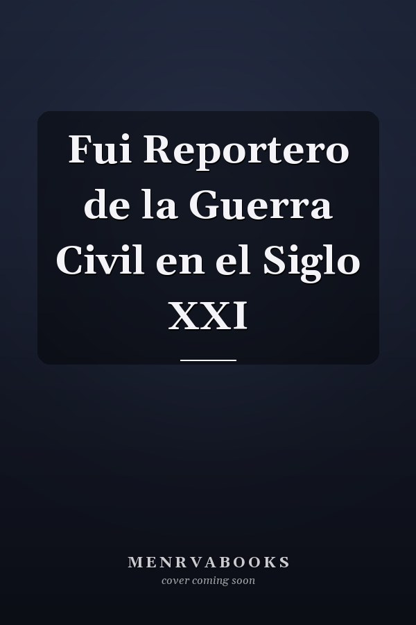 Fui Reportero de la Guerra Civil en el Siglo XXI