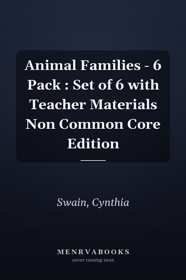 Animal Families - 6 Pack : Set of 6 with Teacher Materials Non Common Core Edition