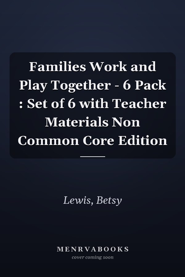 Families Work and Play Together - 6 Pack : Set of 6 with Teacher Materials Non Common Core Edition