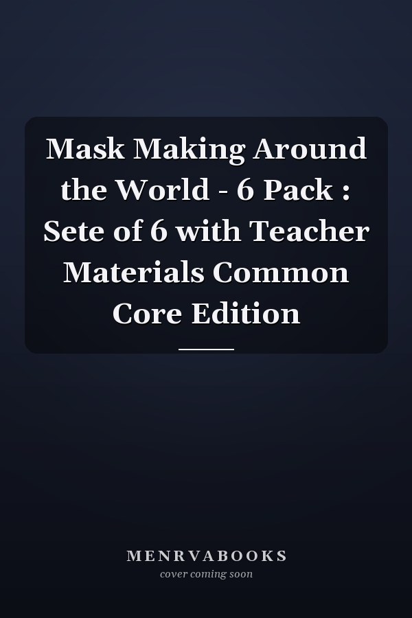 Mask Making Around the World - 6 Pack : Sete of 6 with Teacher Materials Common Core Edition