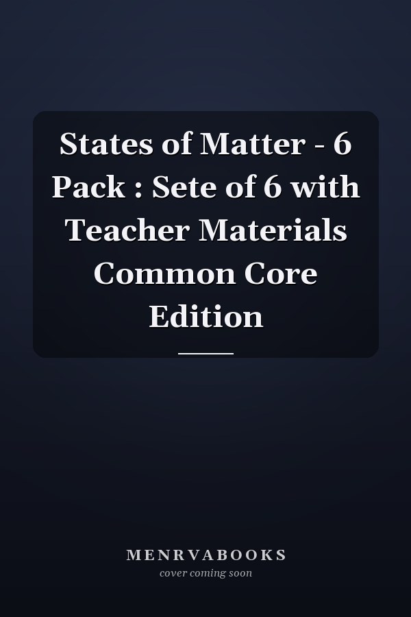 States of Matter - 6 Pack : Sete of 6 with Teacher Materials Common Core Edition