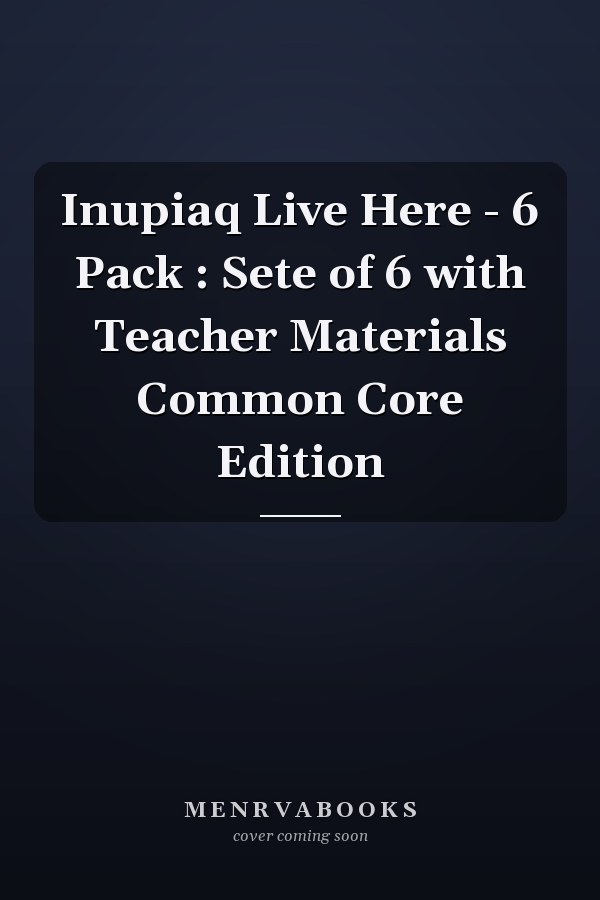 Inupiaq Live Here - 6 Pack : Sete of 6 with Teacher Materials Common Core Edition