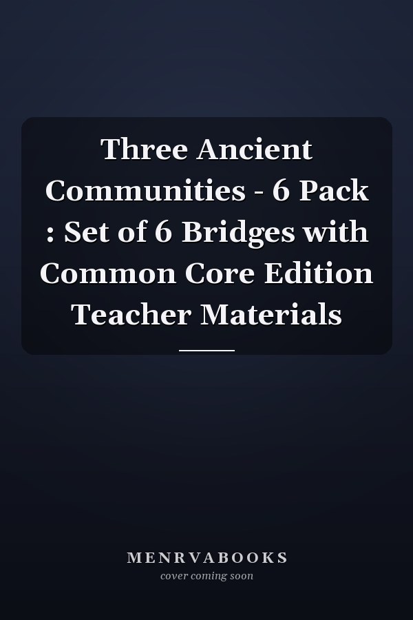 Three Ancient Communities - 6 Pack : Set of 6 Bridges with Common Core Edition Teacher Materials