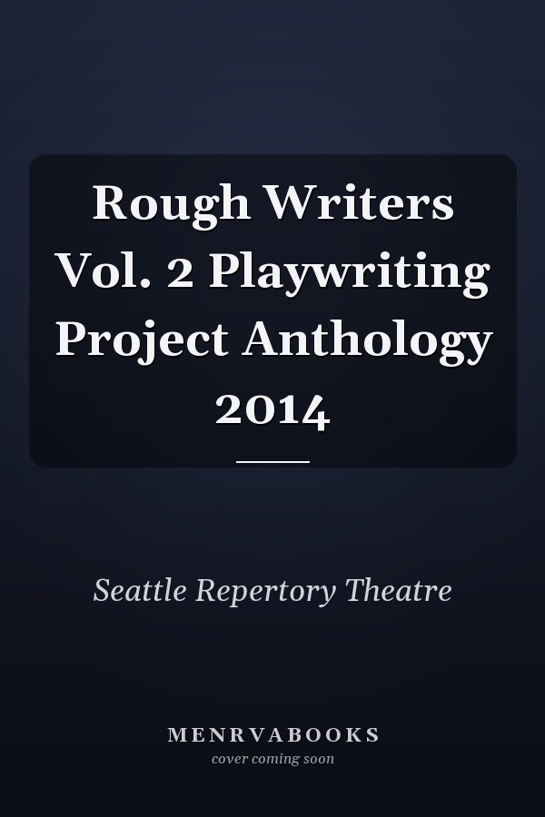 Rough Writers Vol. 2 Playwriting Project Anthology 2014