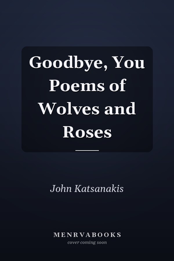 Goodbye, You Poems of Wolves and Roses