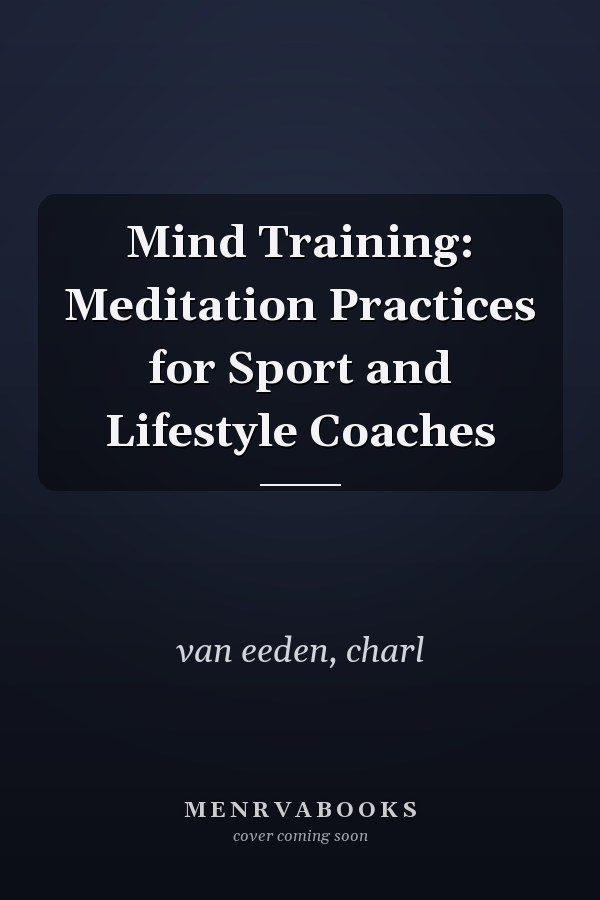 Mind Training: Meditation Practices for Sport and Lifestyle Coaches
