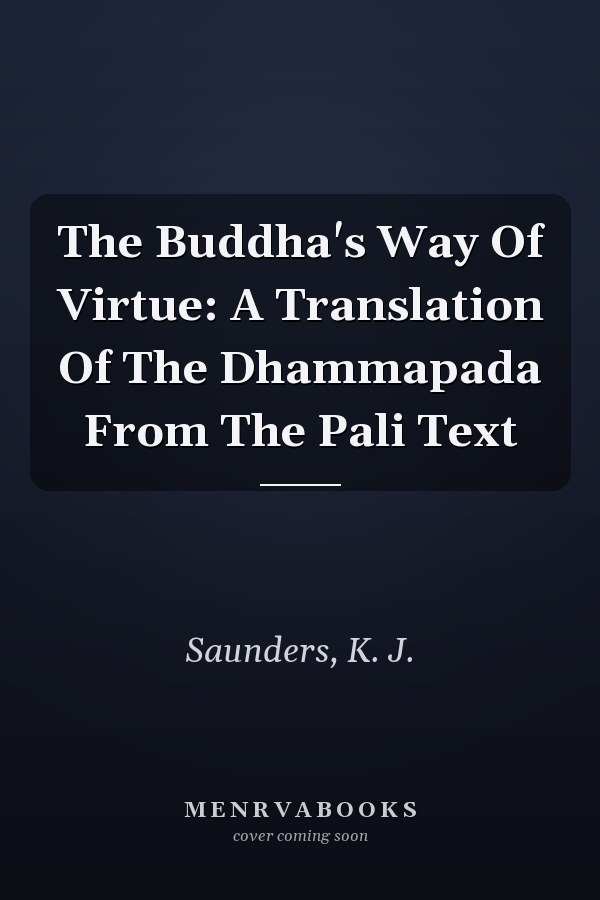 The Buddha's Way Of Virtue: A Translation Of The Dhammapada From The Pali Text