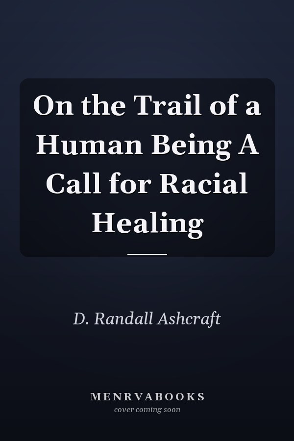 On the Trail of a Human Being A Call for Racial Healing