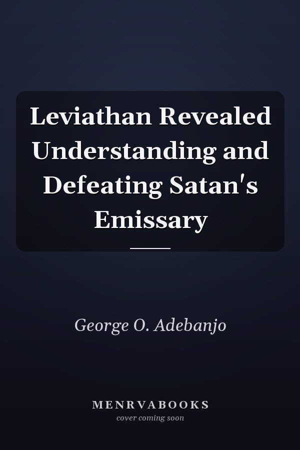 Leviathan Revealed Understanding and Defeating Satan's Emissary