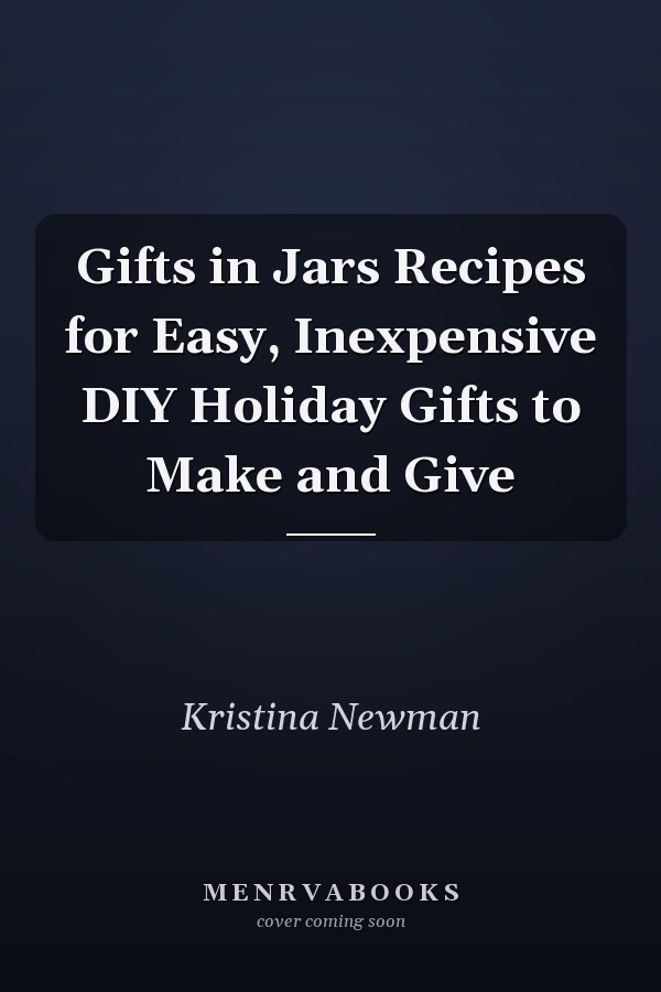 Gifts in Jars Recipes for Easy, Inexpensive DIY Holiday Gifts to Make and Give