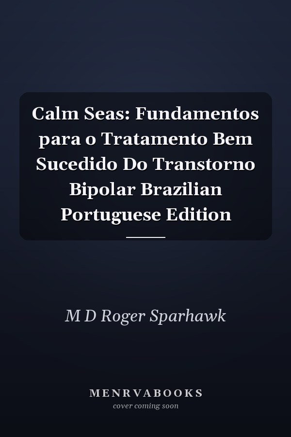 Calm Seas: Fundamentos para o Tratamento Bem Sucedido Do Transtorno Bipolar Brazilian Portuguese Edition