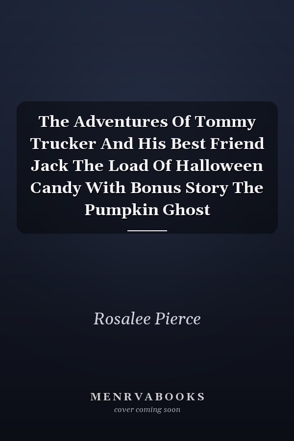 The Adventures Of Tommy Trucker And His Best Friend Jack The Load Of Halloween Candy With Bonus Story The Pumpkin Ghost
