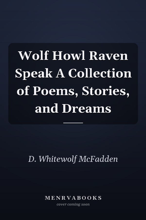 Wolf Howl Raven Speak A Collection of Poems, Stories, and Dreams