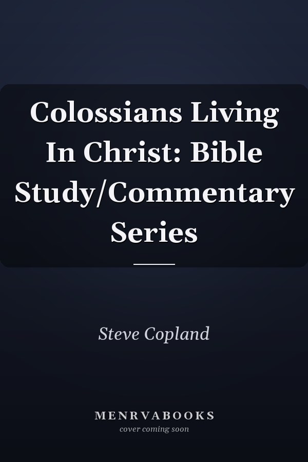 Colossians Living In Christ: Bible Study/Commentary Series