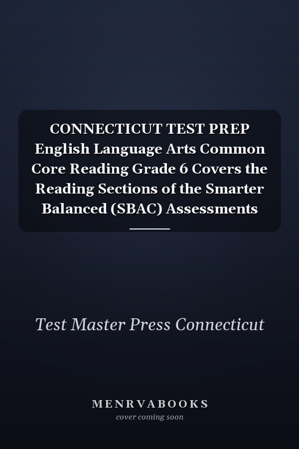 CONNECTICUT TEST PREP English Language Arts Common Core Reading Grade 6 Covers the Reading Sections of the Smarter Balanced (SBAC) Assessments