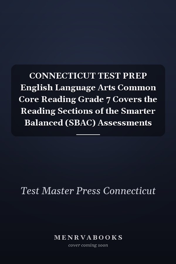 CONNECTICUT TEST PREP English Language Arts Common Core Reading Grade 7 Covers the Reading Sections of the Smarter Balanced (SBAC) Assessments
