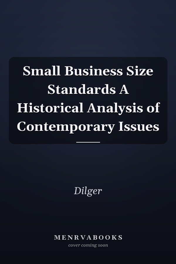 Small Business Size Standards A Historical Analysis of Contemporary Issues