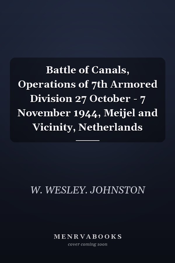 Battle of Canals, Operations of 7th Armored Division 27 October - 7 November 1944, Meijel and Vicinity, Netherlands