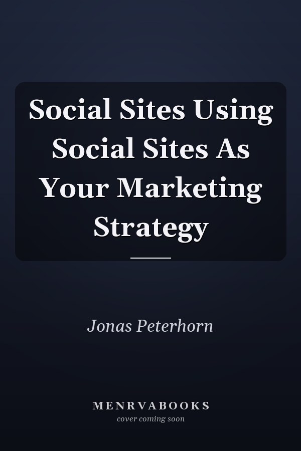 Social Sites Using Social Sites As Your Marketing Strategy