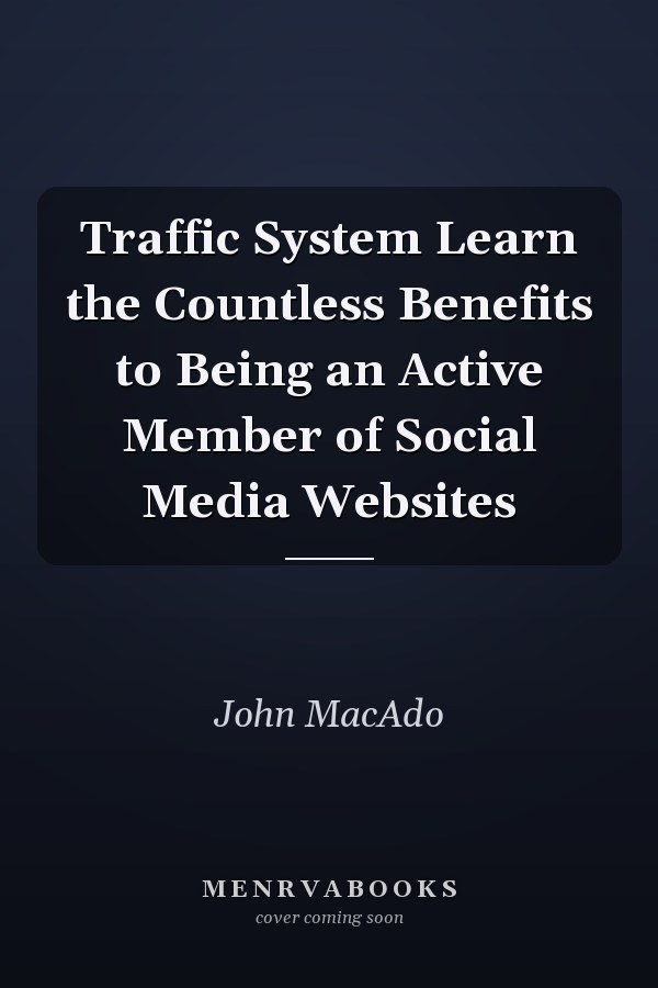 Traffic System Learn the Countless Benefits to Being an Active Member of Social Media Websites
