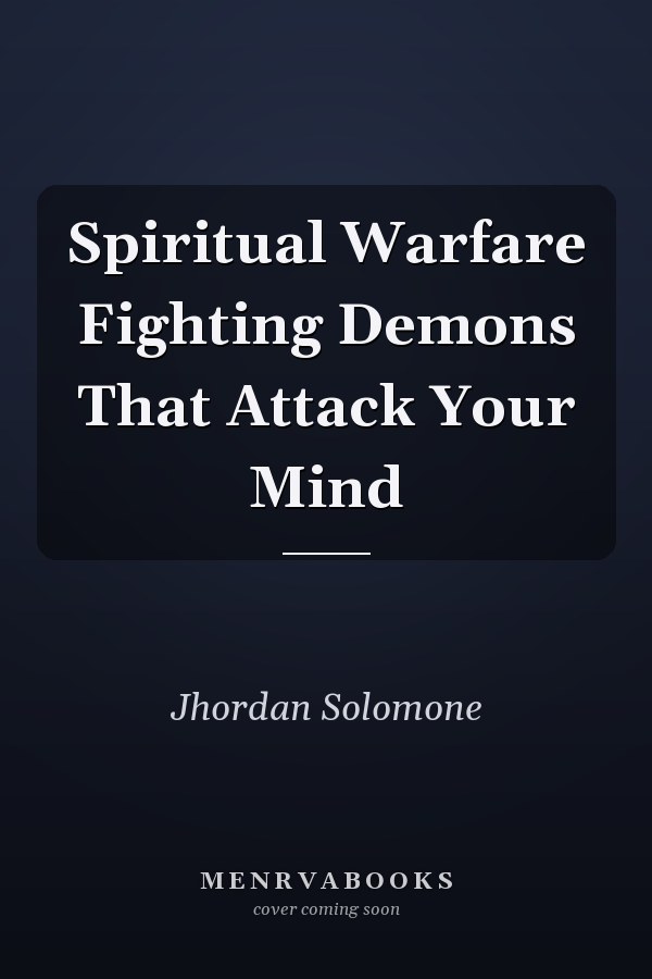 Spiritual Warfare Fighting Demons That Attack Your Mind