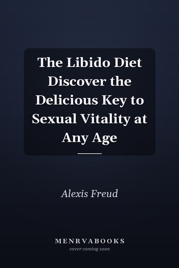 The Libido Diet Discover the Delicious Key to Sexual Vitality at Any Age
