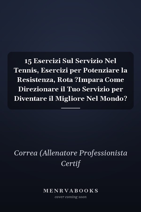 15 Esercizi Sul Servizio Nel Tennis, Esercizi per Potenziare la Resistenza, Rota ?Impara Come Direzionare il Tuo Servizio per Diventare il Migliore Nel Mondo?