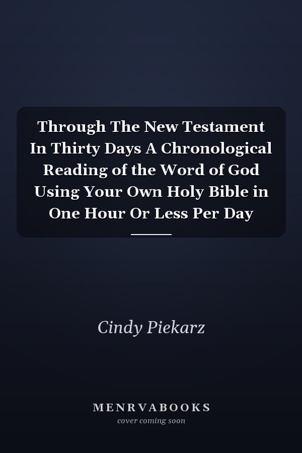 Through The New Testament In Thirty Days A Chronological Reading of the Word of God Using Your Own Holy Bible in One Hour Or Less Per Day