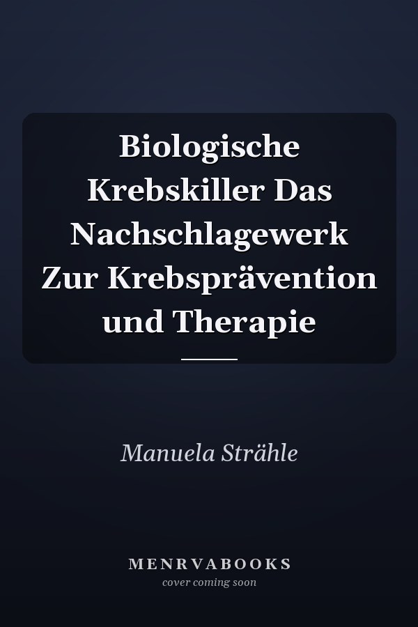 Biologische Krebskiller Das Nachschlagewerk Zur Krebsprävention und Therapie