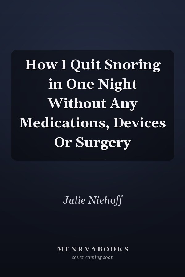 How I Quit Snoring in One Night Without Any Medications, Devices Or Surgery