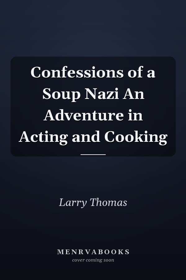 Confessions of a Soup Nazi An Adventure in Acting and Cooking