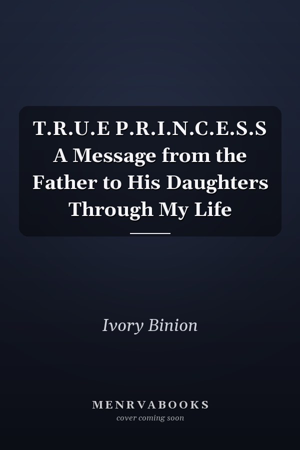 T.R.U.E P.R.I.N.C.E.S.S A Message from the Father to His Daughters Through My Life