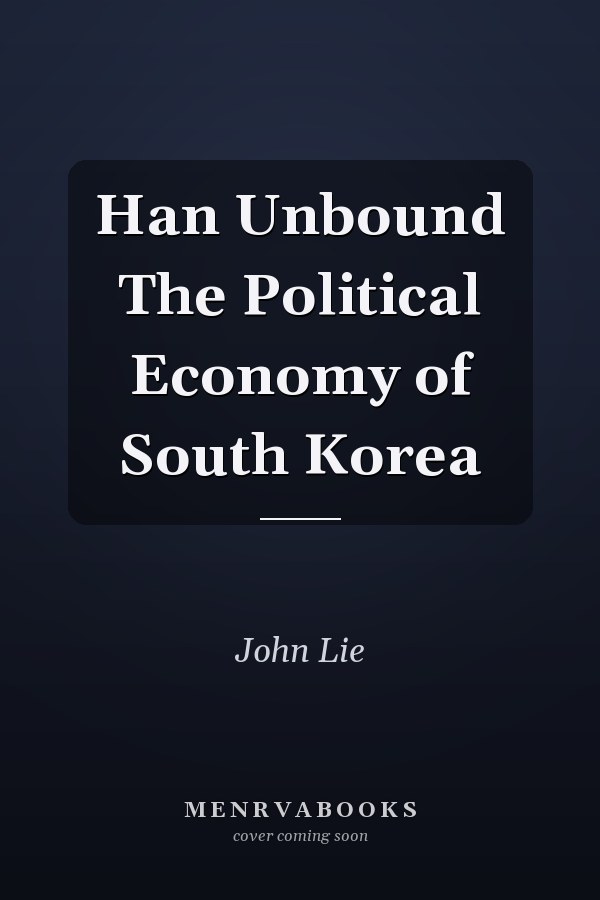 Han Unbound The Political Economy of South Korea