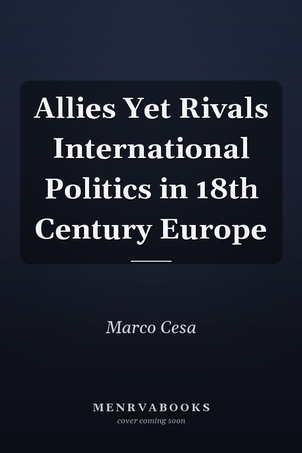 Allies Yet Rivals International Politics in 18th Century Europe
